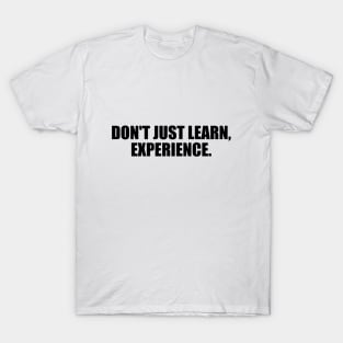 Don't just learn, experience T-Shirt